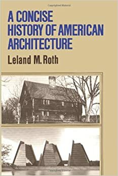 A Concise History Of American Architecture by Leland M. Roth