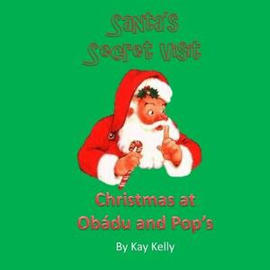 Christmas At Oba'du and Pop's: Santa's Surprise Visit by Kay Kelly