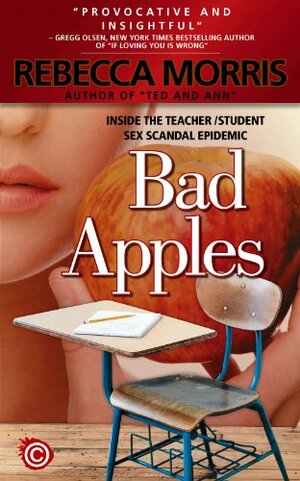 Bad Apples - Inside the Teacher/Student Sex Scandal Epidemic by Rebecca Morris