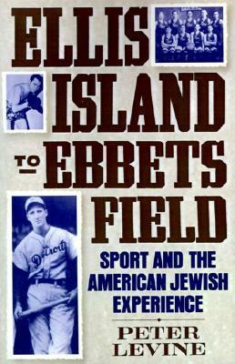 Ellis Island to Ebbets Field: Sport and the American Jewish Experience by Peter Levine