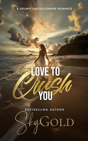 Love To Crush You by Sky Gold