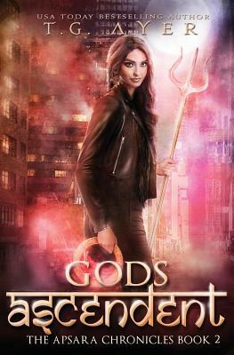 Gods Ascendent: The Apsara Chronicles #2 by T. G. Ayer