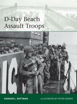 D-Day Beach Assault Troops by Gordon L. Rottman