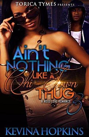 Ain't Nothing Like A Chi-Town Thug 3 by Kevina Hopkins, Kevina Hopkins