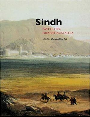 Sindh: Past Glory, Present Nostalgia by Pratapaditya Pal