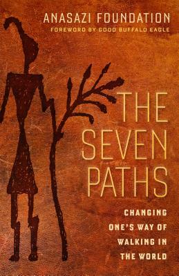 The Seven Paths: Changing One's Way of Walking in the World by Anasazi Foundation