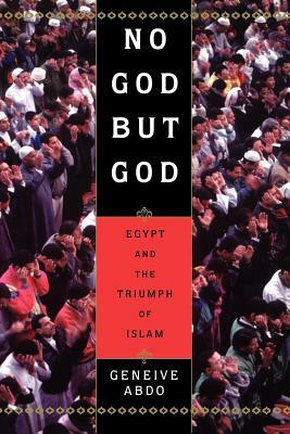 No God But God: Egypt and the Triumph of Islam by Geneive Abdo