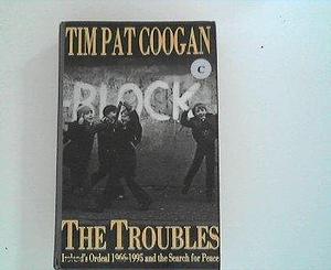 The Troubles: Ireland's Ordeal, 1969-95, and the Search for Peace by Tim Pat Coogan by Tim Pat Coogan, Tim Pat Coogan