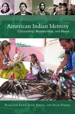 American Indian Identity: Citizenship, Membership, and Blood by Alan Parker, Jessie Young, Se-Ah-Dom Edmo