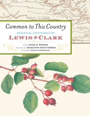 Common to This Country: Botanical Discoveries of Lewis and Clark by Susan H. Munger, Charlotte Staub Thomas, Verlyn Klinkenborg