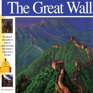 The Great Wall: The Story of Thousands of Miles of Earth and Stone That Turned a Nation Into a Fortress by Elizabeth Mann