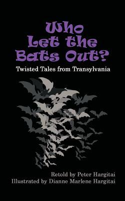 Who Let the Bats Out?: Twisted Tales from Transylvania by Peter Hargitai