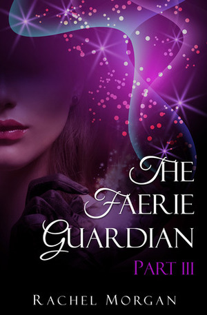 The Faerie Guardian, Part III by Rachel Morgan