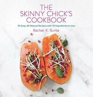 The Skinny Chick's Cookbook by Rachel K. Burke