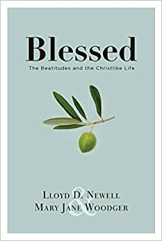 Blessed: The Beatitudes and the Christlike Life by Mary Jane Woodger, Lloyd D. Newell