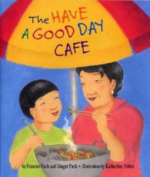 The Have a Good Day Cafe by Frances Park, Ginger Park