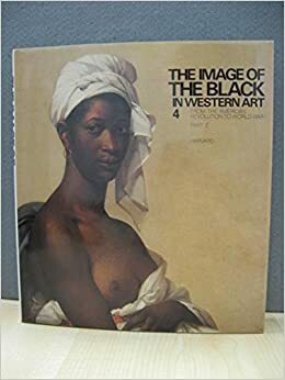 The Image of the Black in Western Art, Volume IV, Part 2, by Hugh Honour