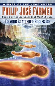 To Your Scattered Bodies Go by Philip José Farmer