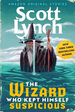 The Wizard Who Kept Himself Suspicious by Scott Lynch