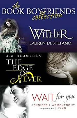 The Book Boyfriends Collection: Wither, Wait For You, The Edge of Never by J.A. Redmerski, Lauren DeStefano, Jennifer L. Armentrout, Jennifer L. Armentrout