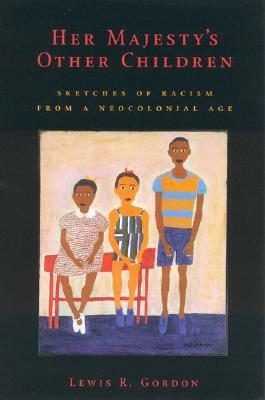 Her Majesty's Other Children: Sketches of Racism from a Neocolonial Age by Lewis R. Gordon