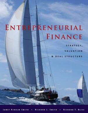 Entrepreneurial Finance: Strategy, Valuation, and Deal Structure by Richard T. Bliss, Richard L. Smith, Janet Kiholm Smith