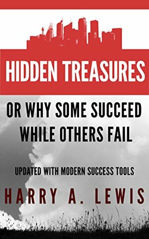Hidden Treasures Or Why Some Succeed While Others Fail (Illustrated) And Updated With Practical Success Tools by H.A. Lewis