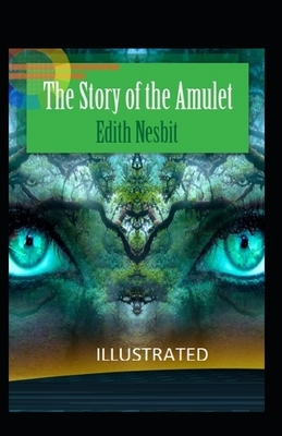 The Story of the Amulet Illustrated by E. Nesbit