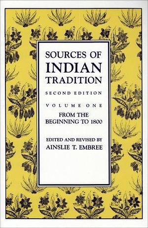 Sources of Indian Tradition, Vol. 1: From the Beginning to 1800 by William Theodore de Bary, William Theodore de Bary