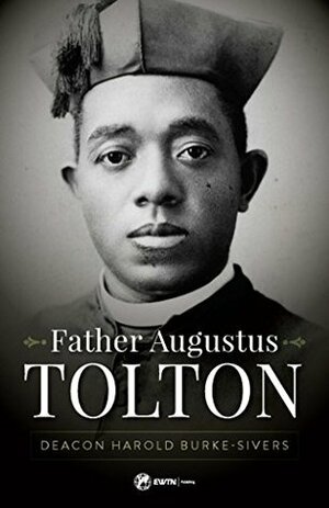 Father Augustus Tolton: The Slave Who Became the First African-American Priest by Harold Burke-Sivers