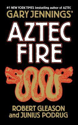 Aztec Fire by Junius Podrug, Gary Jennings, Robert Gleason