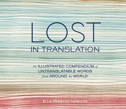 Lost in Translation: An Illustrated Compendium of Untranslatable Words from Around the World by Ella Frances Sanders