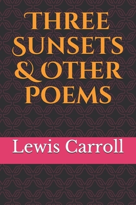 Three Sunsets & Other Poems: Poetry from Lewis Carroll by Lewis Carroll