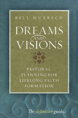 Dreams and Visions: Pastoral Planning for Lifelong Faith Formation by Bill Huebsch