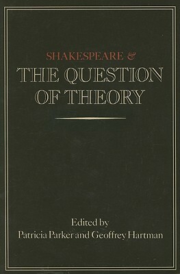 Shakespeare and the Question of Theory by Patricia Parker, Geoffrey H. Hartman