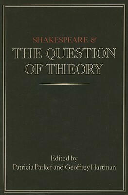Shakespeare and the Question of Theory by Patricia Parker, Geoffrey H. Hartman