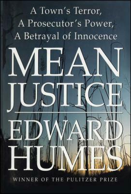 Mean Justice: A Town's Terror, a Prosecutor's Power, a Betrayal of Innocence by Edward Humes