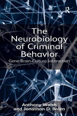 The Neurobiology of Criminal Behavior: Gene-Brain-Culture Interaction by Jonathan D. Bolen, Anthony Walsh