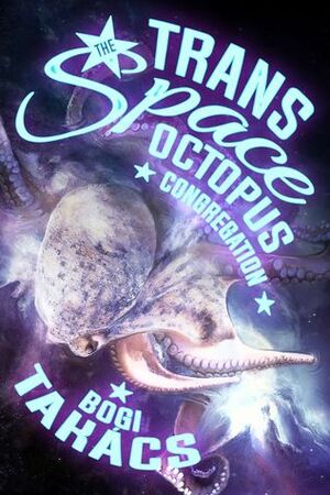 The Trans Space Octopus Congregation: Stories by Bogi Takács