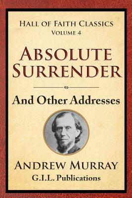 Absolute Surrender: And Other Addresses by Andrew Murray
