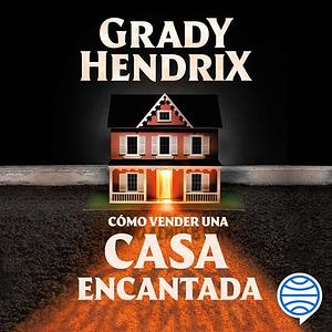 Cómo vender una casa encantada by Grady Hendrix