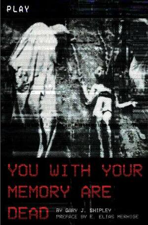 You With Your Memory Are Dead by Gary J. Shipley