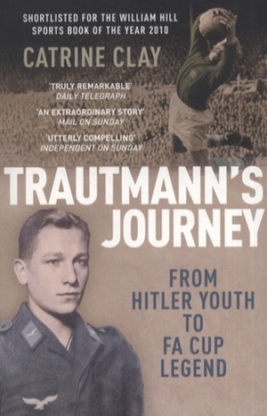 \tTrautmann's Journey: From Hitler Youth to FA Cup Legend by Catrine Clay