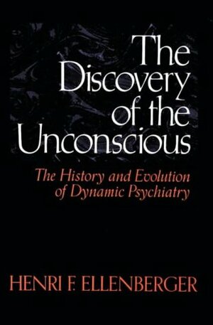 The Discovery of the Unconscious by Henri F. Ellenberger