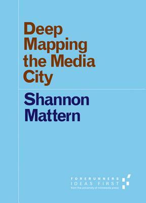 Deep Mapping the Media City by Shannon Mattern