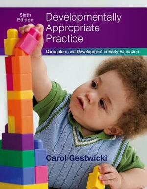 Developmentally Appropriate Practice: Curriculum and Development in Early Education by Carol Gestwicki