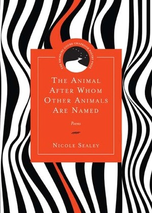 The Animal After Whom Other Animals Are Named: Poems by Nicole Sealey