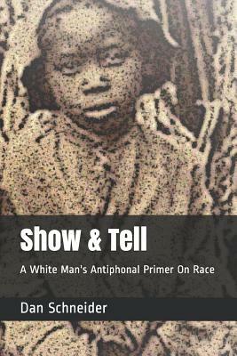 Show & Tell: A White Man's Antiphonal Primer on Race by Dan Schneider