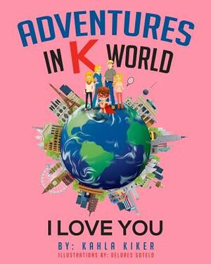 Adventures in K World: I Love You by Kahla Kiker