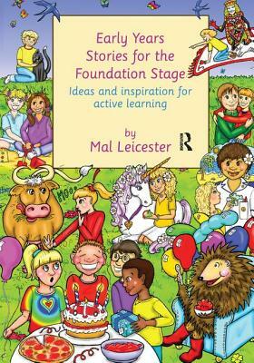 Early Years Stories for the Foundation Stage: Ideas and Inspiration for Active Learning by Mal Leicester
